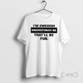 Officials Im Swedish Underestimate Me Thatll Be Fun T-Shirts, Hoodie, Sweatshirt | InkRitualCo.com