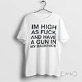 Officials Im High As Fuck And Have A Gun In My Backpack Premium T Shirts Hoodie, Sweatshirt | InkRitualCo.com