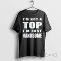 Officials Im Not A Top Im Just Handsome T-Shirts, Hoodie, Sweatshirt | InkRitualCo.com