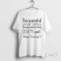 Officials Im Scared Of Serial Killers Because What If They Choke Me And I Oum T-Shirts, Hoodie, Sweatshirt | InkRitualCo.com