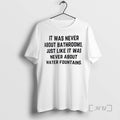 Officials It Was Never About Bathrooms Just Like It Was Never About Water Fountains Premium T-Shirts, Hoodie, Sweatshirt