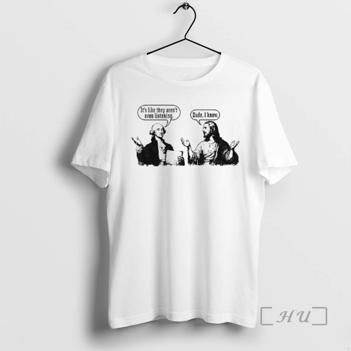 Officials Jesus And George Washington Its Like They Arent Even Listening Dude I Know Premium T-Shirts, Hoodie, Sweatshirt