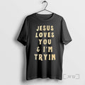 Officials Jesus Loves You And Im Trying T-Shirts, Hoodie, Sweatshirt | InkRitualCo.com