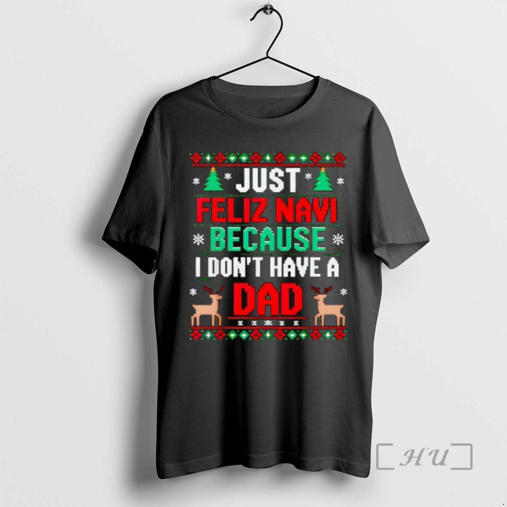 Officials Just Feliz Navi Because I Dont Have A Dad Ugly Xmas Premium T Shirts Hoodie, Sweatshirt | InkRitualCo.com
