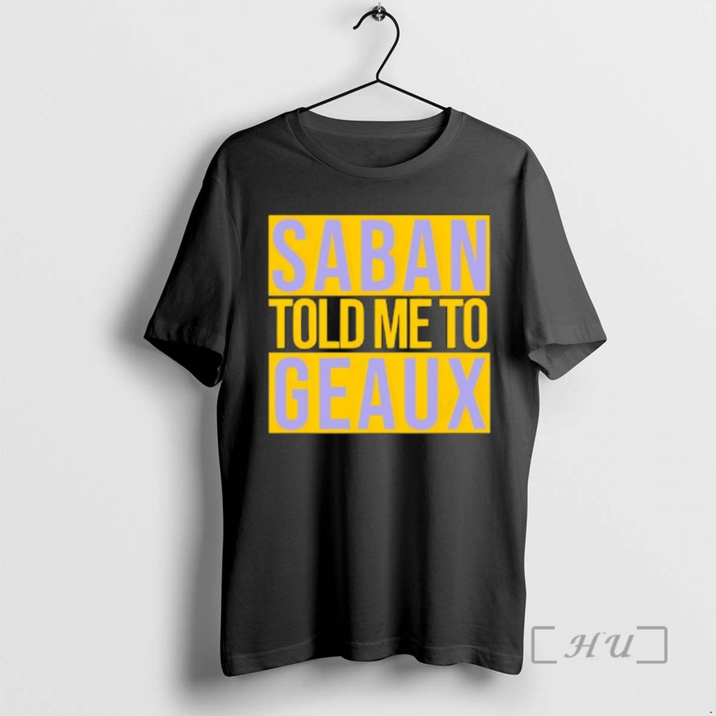 Officials Lsu Saban Told Me To Geaux T-Shirts, Hoodie, Sweatshirt | InkRitualCo.com