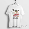 Officials Leaves Are Falling Coffee Is Calling T-Shirts, Hoodie, Sweatshirt | InkRitualCo.com