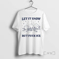 Officials Let It Snow But Fuck Ice T-Shirts, Hoodie, Sweatshirt | InkRitualCo.com