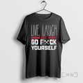 Officials Live Laugh Go Fck Yourself T-Shirts, Hoodie, Sweatshirt | InkRitualCo.com