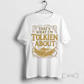 Officials Lord Of The Rings Thats What Im Tolkien About T-Shirts, Hoodie, Sweatshirt | InkRitualCo.com