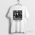 Officials Mlk Day Martin Luther King I Have A Dream Jan 15 1929 April T-Shirts, Hoodie, Sweatshirt | InkRitualCo.com