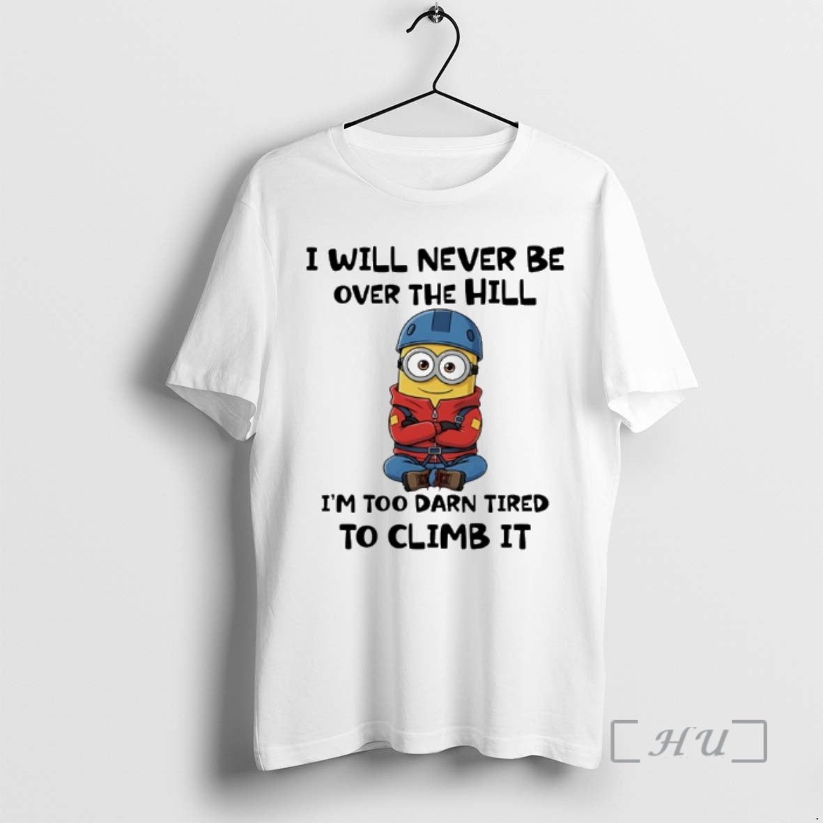 Officials Minion I Will Never Be Over The Hill Im Too Darn Tired To Climb T-Shirts, Hoodie, Sweatshirt | InkRitualCo.com