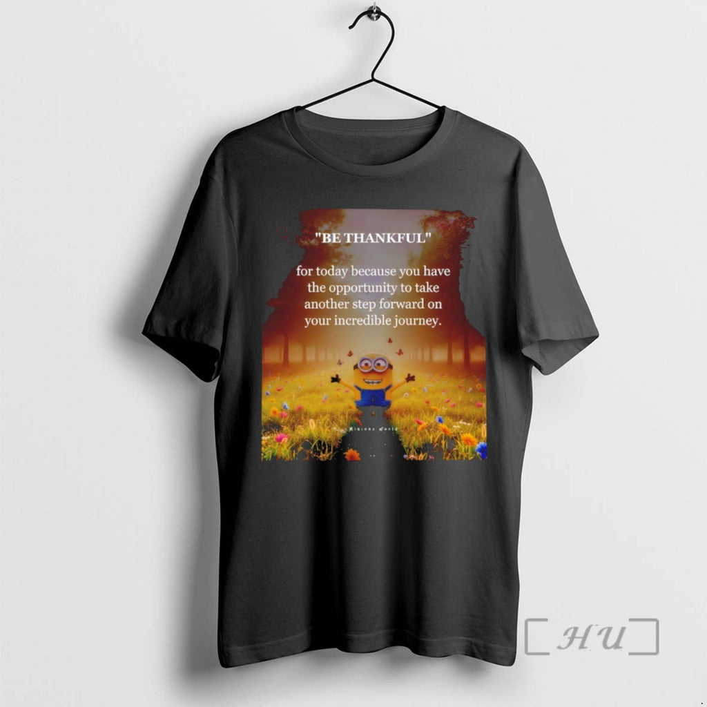 Officials Minion Be Thankful For Today Because You Have The Opportunity Take Another Step Forward T-Shirts, Hoodie,...