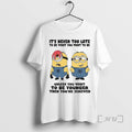 Officials Minion Its Never Too Late To Be What You Want To Be Unless You T-Shirts, Hoodie, Sweatshirt | InkRitualCo.com