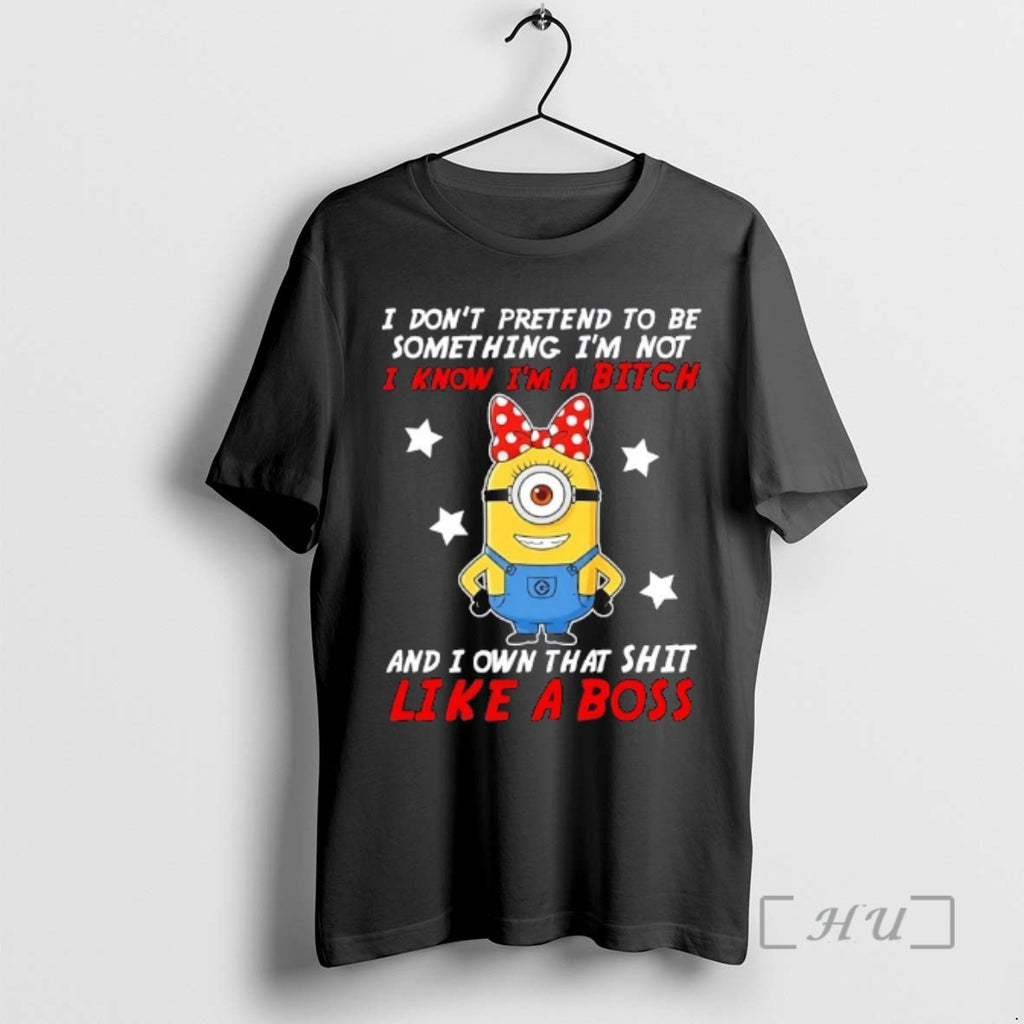 Officials Minions I Dont Pretend To Be Something Im Not I Know Im A Bitch T-Shirts, Hoodie, Sweatshirt | InkRitualCo.com