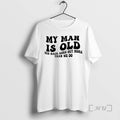 Officials My Man Is Old His Back Goes Out More Than We Do Text Premium T-Shirts, Hoodie, Sweatshirt | InkRitualCo.com