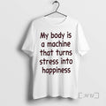 Officials My Body Is A Machine That Turns Stress Into Happiness Text Premium T Shirts Hoodie, Sweatshirt | InkRitualCo.com