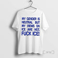 My Gender Is Neutral Views On Ice Are Not Fuck Ice T-Shirts, Hoodie, Sweatshirt | InkRitualCo.com