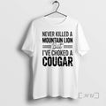 Officials Never Killed A Mountain But Lion But Ive Choked A Cougar Premium T Shirts Hoodie, Sweatshirt | InkRitualCo.com