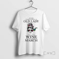 Officials Never Underestimate An Old Lady Who Loves Wine And Was Born In March Premium T-Shirts, Hoodie, Sweatshirt