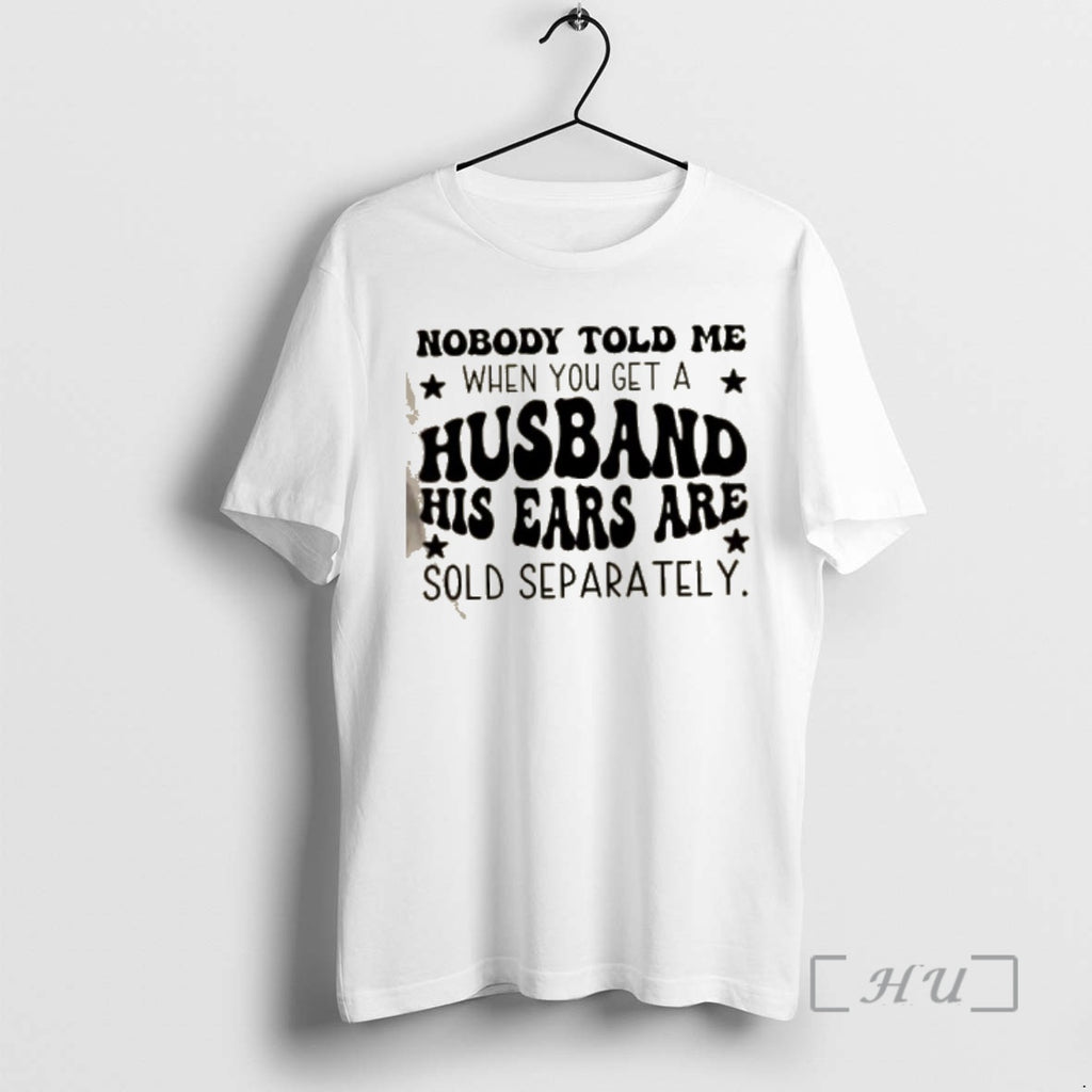 Officials Nobody Told Me When You Get A Husband His Ears Are Sold Separately Quote T-Shirts, Hoodie, Sweatshirt