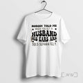 Officials Nobody Told Me When You Get A Husband His Ears Are Sold Separately Quote T-Shirts, Hoodie, Sweatshirt