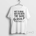 Officials Not To Brag But Ive Been The Same Gender Since Birth Premium T Shirts Hoodie, Sweatshirt | InkRitualCo.com