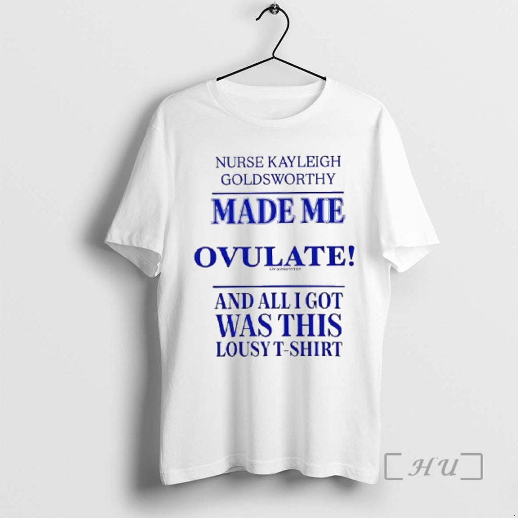 Nurse Kayleigh Goldsworthy Made Me Ovulate Woman T-Shirts, Hoodie, Sweatshirt | InkRitualCo.com