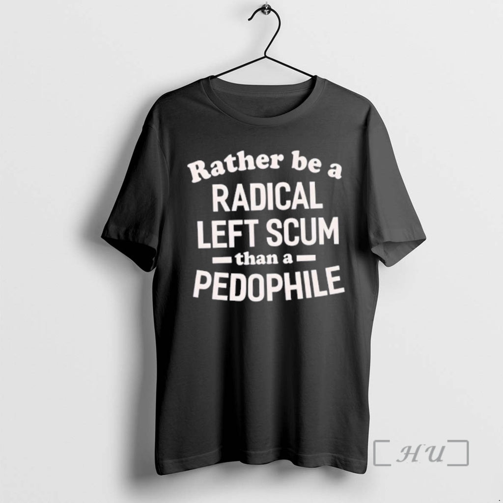 Officials Rather Be A Radical Left Scum Than A Pedophile T-Shirts, Hoodie, Sweatshirt | InkRitualCo.com