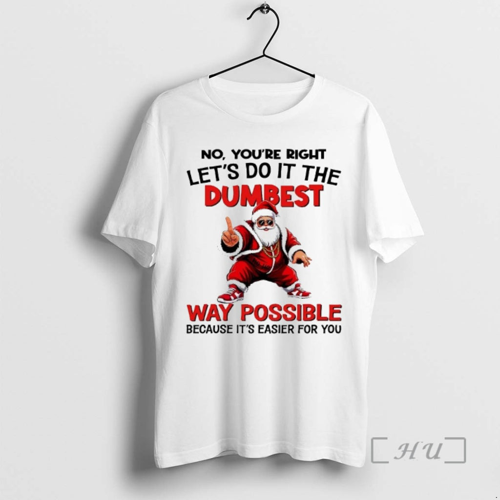 Officials Santa No Youre Right Lets Do It The Dumbest Way Possible Christmas T-Shirts, Hoodie, Sweatshirt | InkRitualCo.com