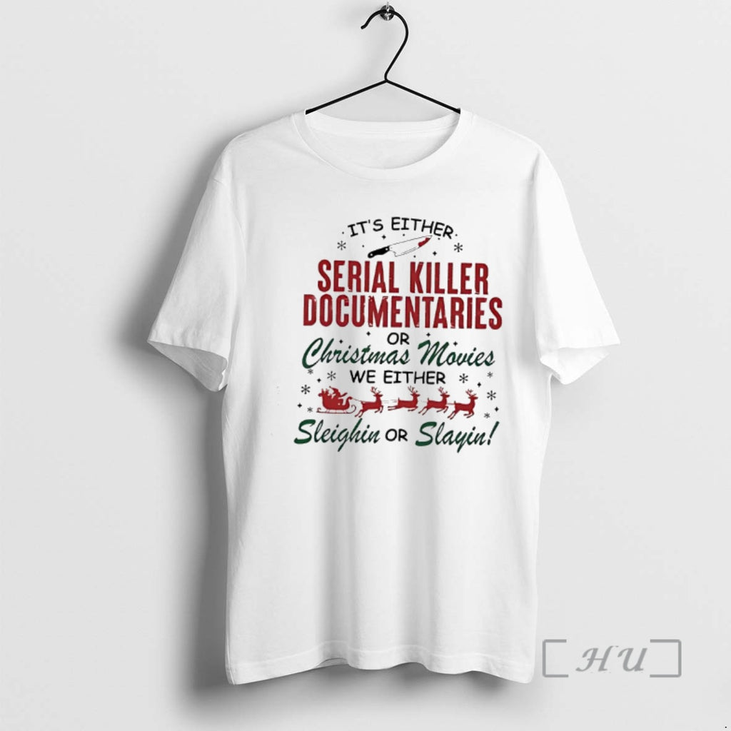 Officials Serial Killer Documentaries Or Christmas Movies We Either Sleighin Or Slayin Premium T Shirts Hoodie, Sweatshirt