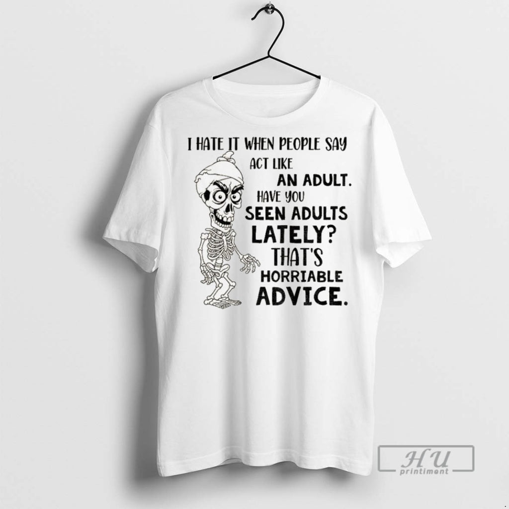 Officials Skeleton I Hate It When People Say Act Like An Adult Have You Seen T-Shirts, Hoodie, Sweatshirt | InkRitualCo.com