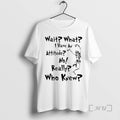 Officials Skeleton Dance Wait What I Have An Attitude No Really Who Knew Premium T-Shirts, Hoodie, Sweatshirt