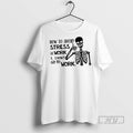 Officials Skeleton How To Avoid Stress I Dont Go To Work I Dont Go To T-Shirts, Hoodie, Sweatshirt | InkRitualCo.com