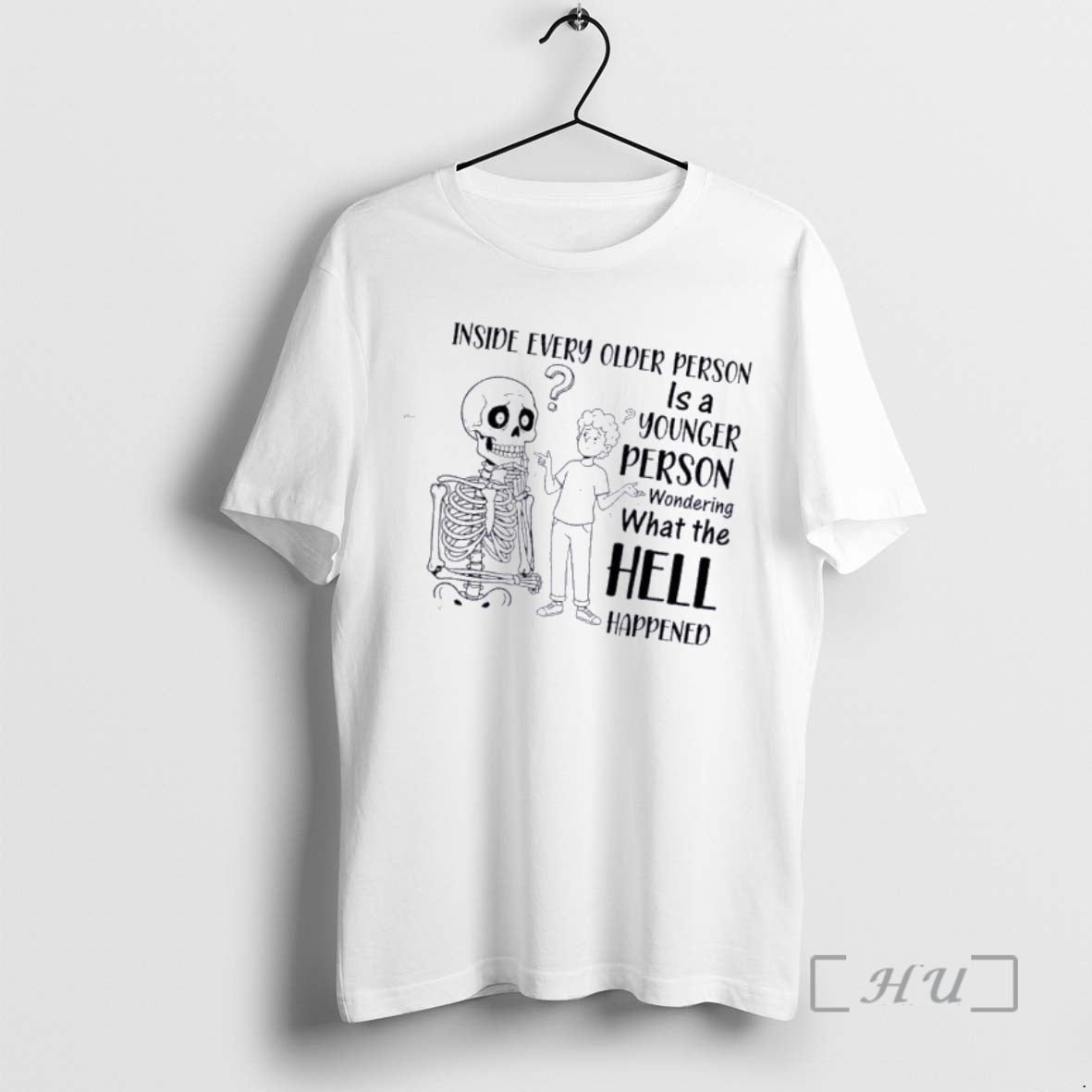 Skeleton Inside Every Older Person Is A Younger Person Wondering What The Hell Happened T-Shirts, Hoodie, Sweatshirt