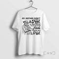 Officials Skeleton My Mother Didnt Raise A Fool A Psychotic Cold Hearted Bitch Maybe But T-Shirts, Hoodie, Sweatshirt