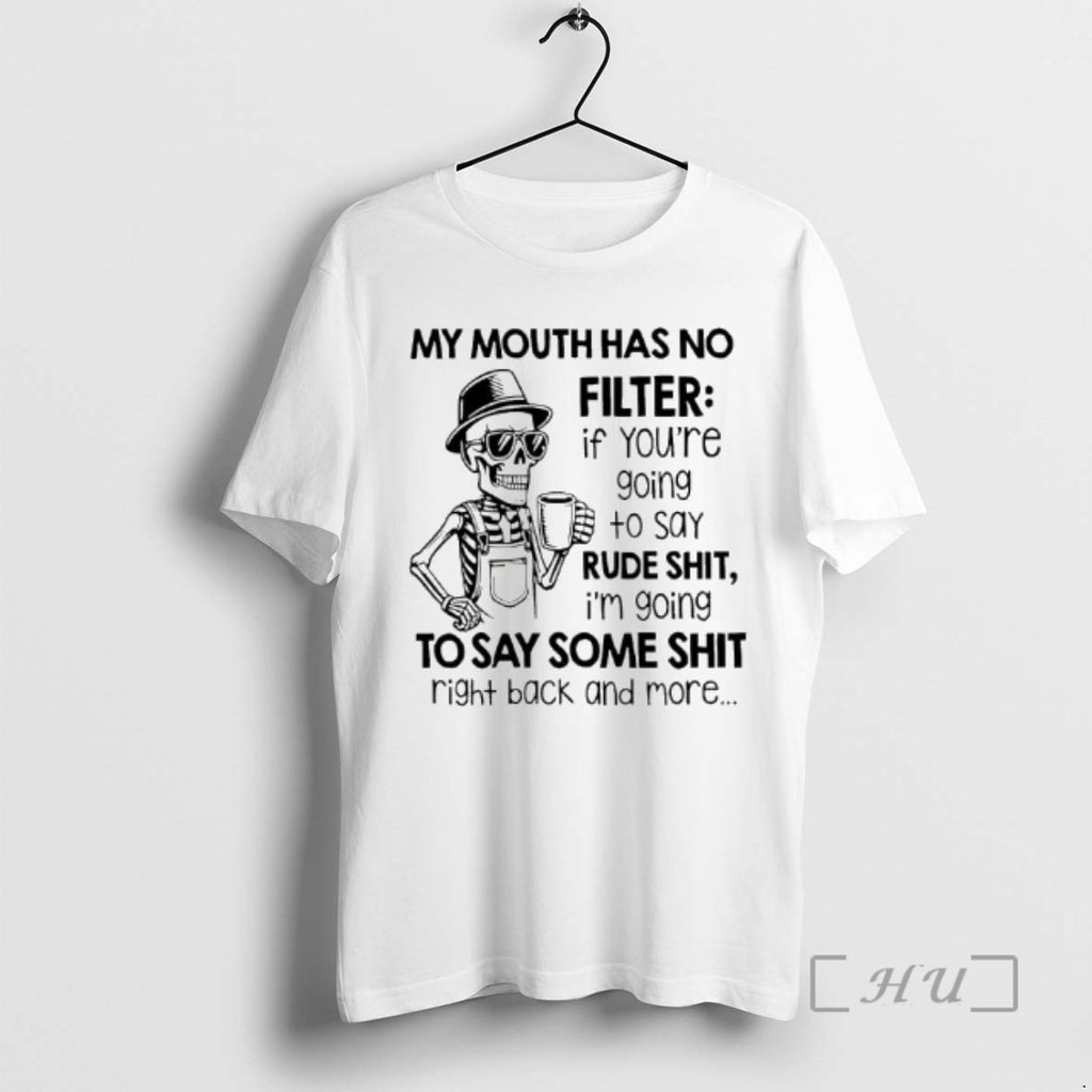 Officials Skeleton My Mouth Has No Filter If Youre Going To Say Rude Shit Im T-Shirts, Hoodie, Sweatshirt | InkRitualCo.com