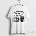 Officials Skeleton The Hardest Part Of My Job Is Being Nice To Stupid People Premium T-Shirts, Hoodie, Sweatshirt