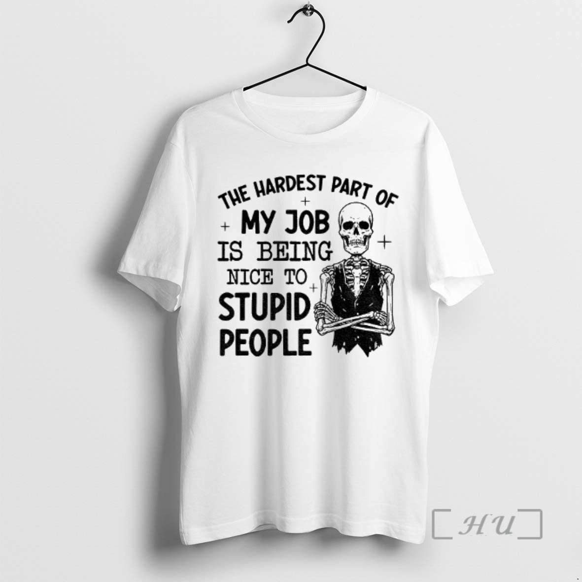 Officials Skeleton The Hardest Part Of My Job Is Being Nice To Stupid People Premium T-Shirts, Hoodie, Sweatshirt