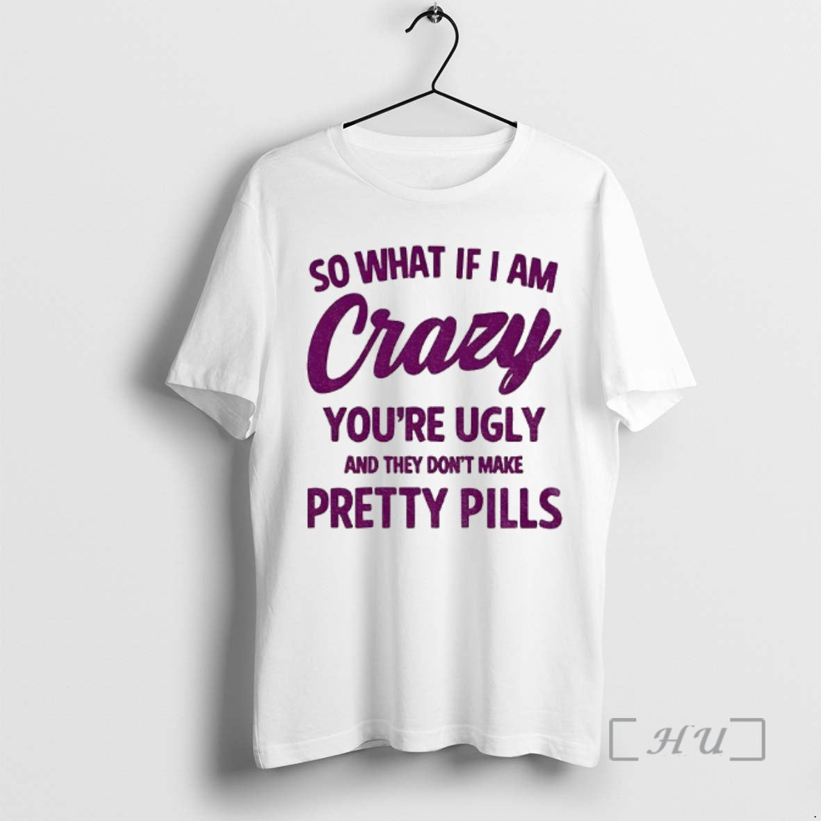 Officials So What If I Am Crazy Youre Ugly And They Dont Make Pretty Pills T-Shirts, Hoodie, Sweatshirt | InkRitualCo.com