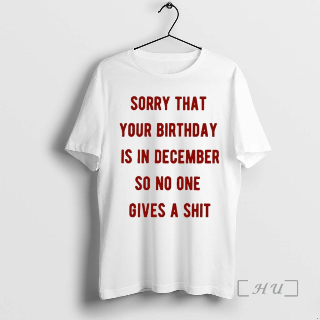Officials Sorry That Your Birthday Is In December So No One Gives A Shit Premium T-Shirts, Hoodie, Sweatshirt