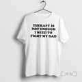 Officials Therapy Is Not Enough I Need To Fight My Dad Premium T Shirts Sweater Hoodie, Sweatshirt | InkRitualCo.com