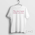 Officials They Dont Build Statues Of Critics T-Shirts, Hoodie, Sweatshirt | InkRitualCo.com
