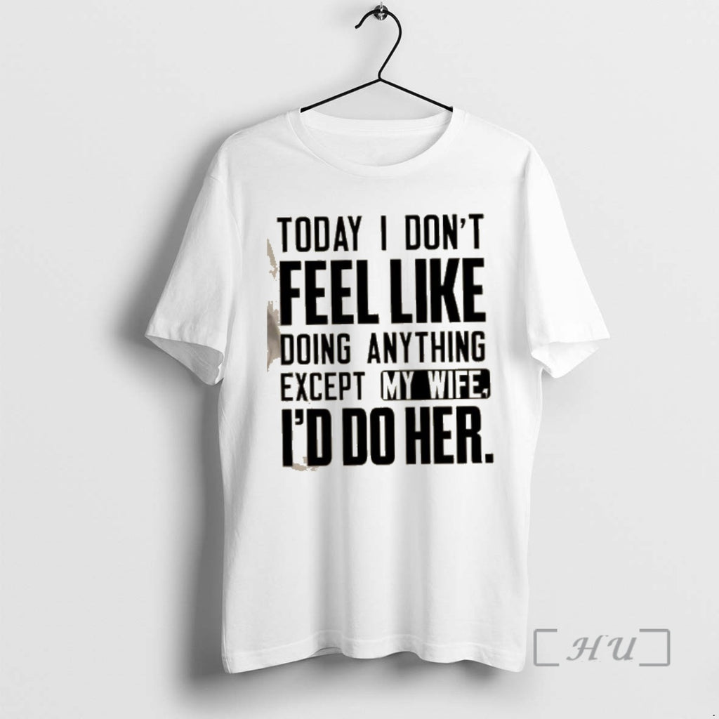 Officials Today I Dont Feel Like Doing Anything Except My Wife Id Do Her Text T-Shirts, Hoodie, Sweatshirt | InkRitualCo.com