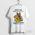 Officials Trending German Shepherd Why Yes Im A Smart Ass Its Better Than Being T-Shirts, Hoodie, Sweatshirt