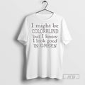 Officials Trending I Might Be Colorblind But I Know I Look Good In Green T-Shirts, Hoodie, Sweatshirt | InkRitualCo.com