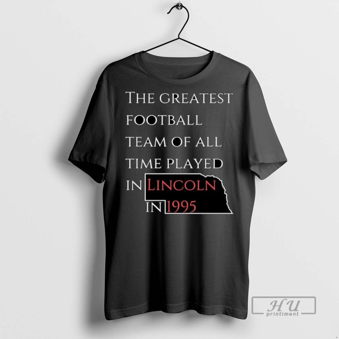 Officials Trending Nebraska Cornhuskers The Greatest Football Team Of All Time Played In Lincoln In T-Shirts, Hoodie,...