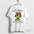 Officials Trending The Grinch Stop Asking Why Im Crazy I Dont Ask Why Youre So T-Shirts, Hoodie, Sweatshirt | InkRitualCo.com