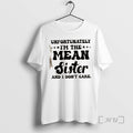 Officials Unfortunately Im The Mean Sister And I Dont Care Quote Text Premium T Shirts Hoodie, Sweatshirt | InkRitualCo.com