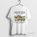 Officials Vintage All Men Are Created Equal Only The Best Still Farming In Their Sixties T-Shirts, Hoodie, Sweatshirt