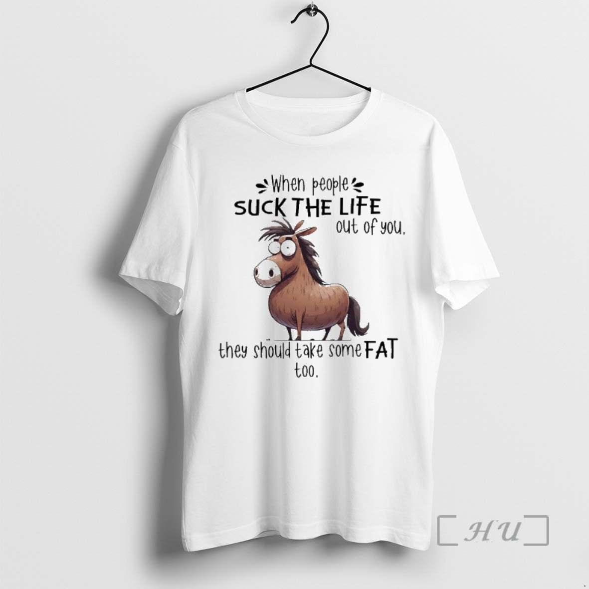 When People Suck The Life Out Of You They Should Take Some Fat Too Horse Funny T-Shirts, Hoodie, Sweatshirt | InkRitualCo.com